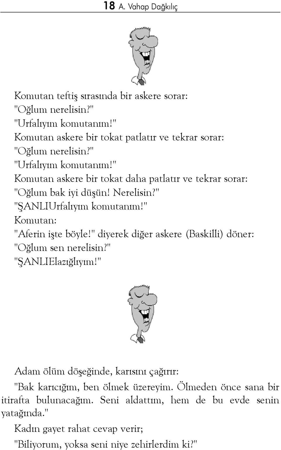 " Komutan askere bir tokat daha patlatýr ve tekrar sorar: "Oðlum bak iyi düþün! Nerelisin?" "ÞANLIUrfalýyým komutaným!" Komutan: "Aferin iþte böyle!