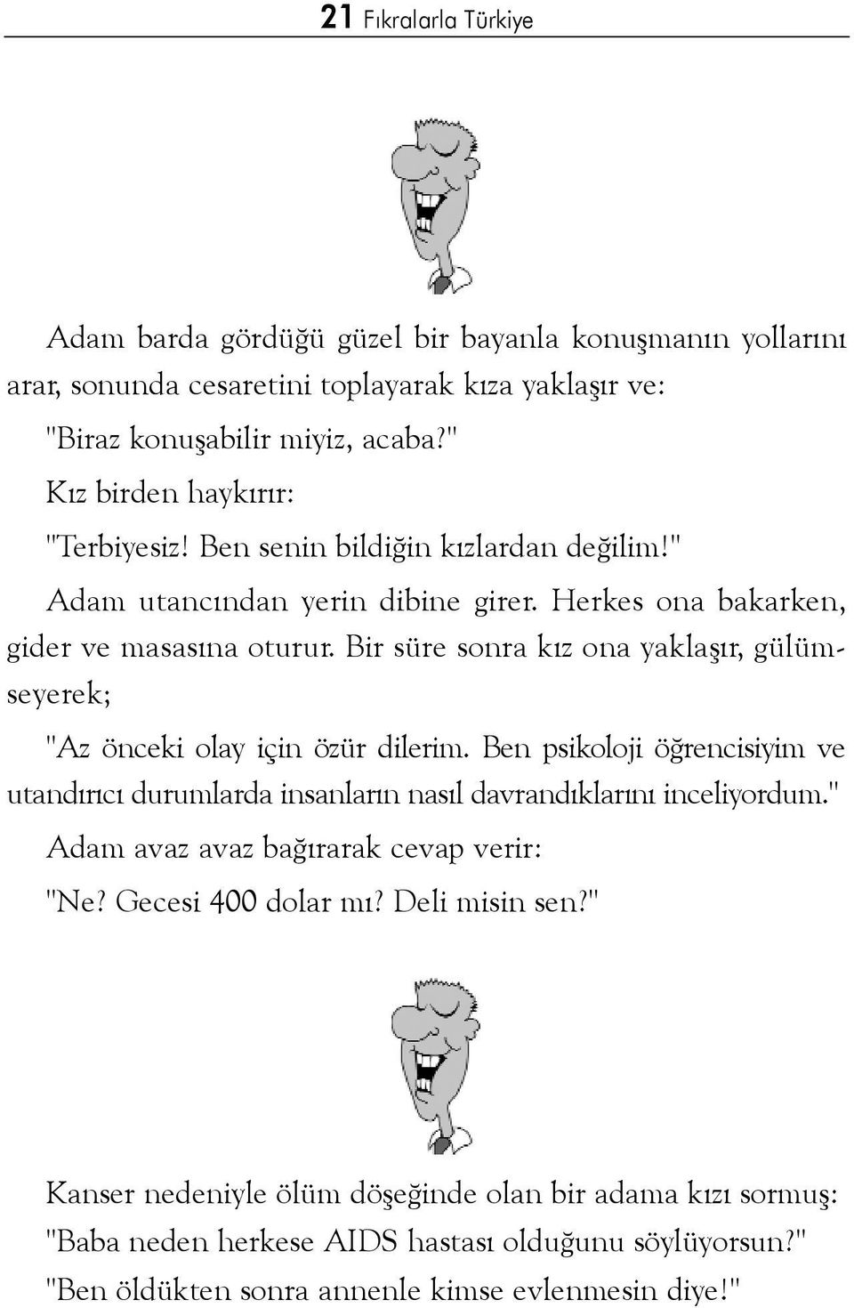 Bir süre sonra kýz ona yaklaþýr, gülümseyerek; "Az önceki olay için özür dilerim. Ben psikoloji öðrencisiyim ve utandýrýcý durumlarda insanlarýn nasýl davrandýklarýný inceliyordum.