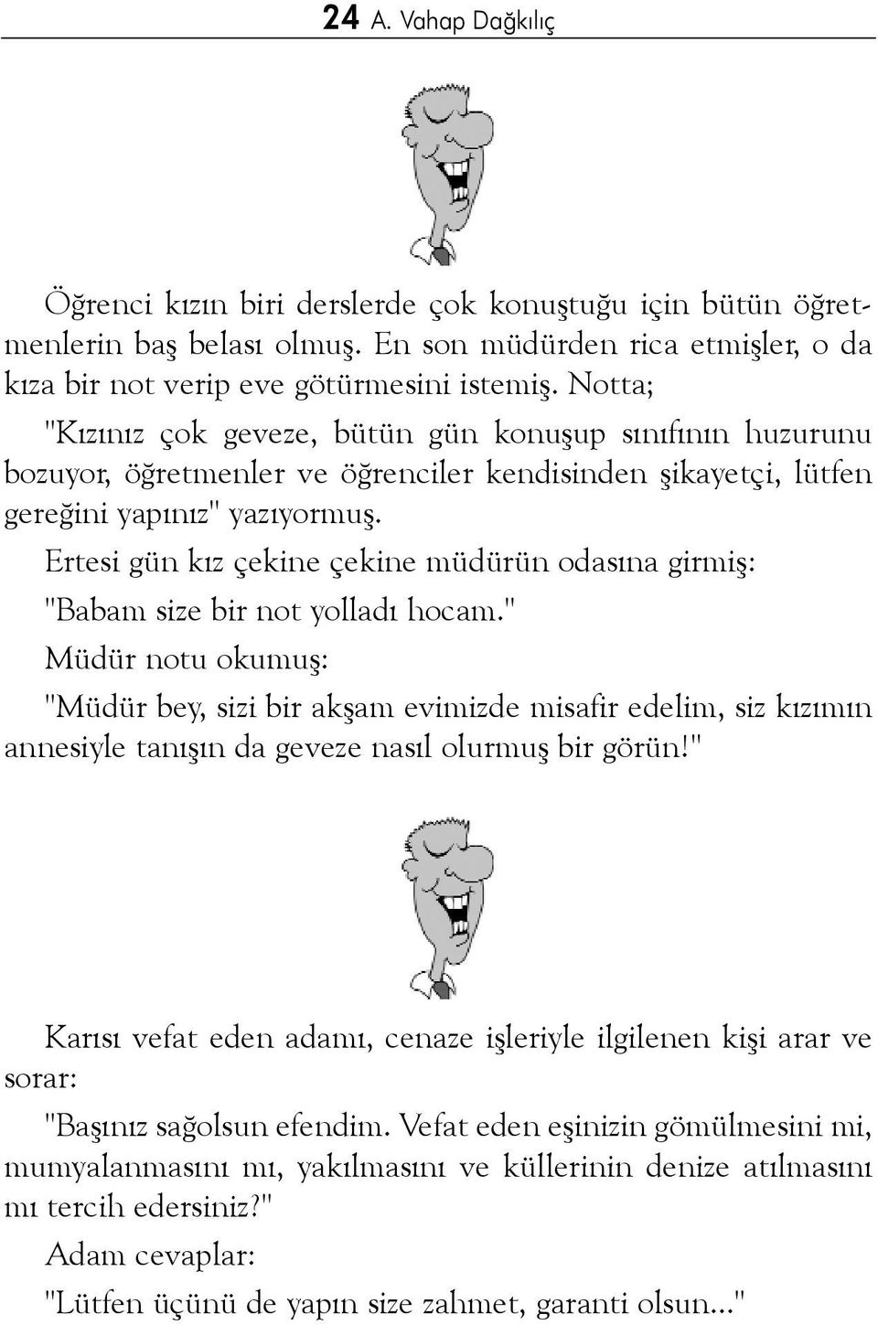 Ertesi gün kýz çekine çekine müdürün odasýna girmiþ: "Babam size bir not yolladý hocam.