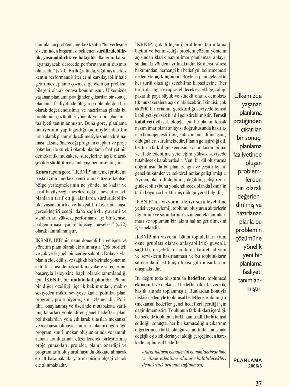 Ülkemizde yașanan planlama pratiğinden çıkarılan bir sonuç, planlama faaliyetinde olușan problemlerden biri olarak değerlendirilmiș ve hazırlanan planla bu problemin çözümüne yönelik yeni bir