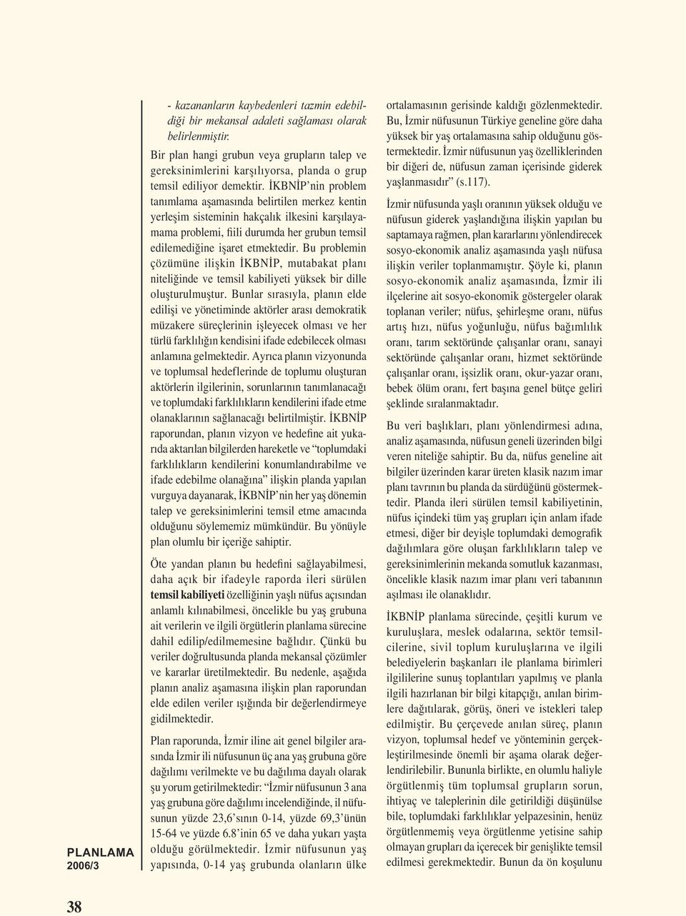 İKBNİP nin problem tanımlama așamasında belirtilen merkez kentin yerleșim sisteminin hakçalık ilkesini karșılayamama problemi, fiili durumda her grubun temsil edilemediğine ișaret etmektedir.