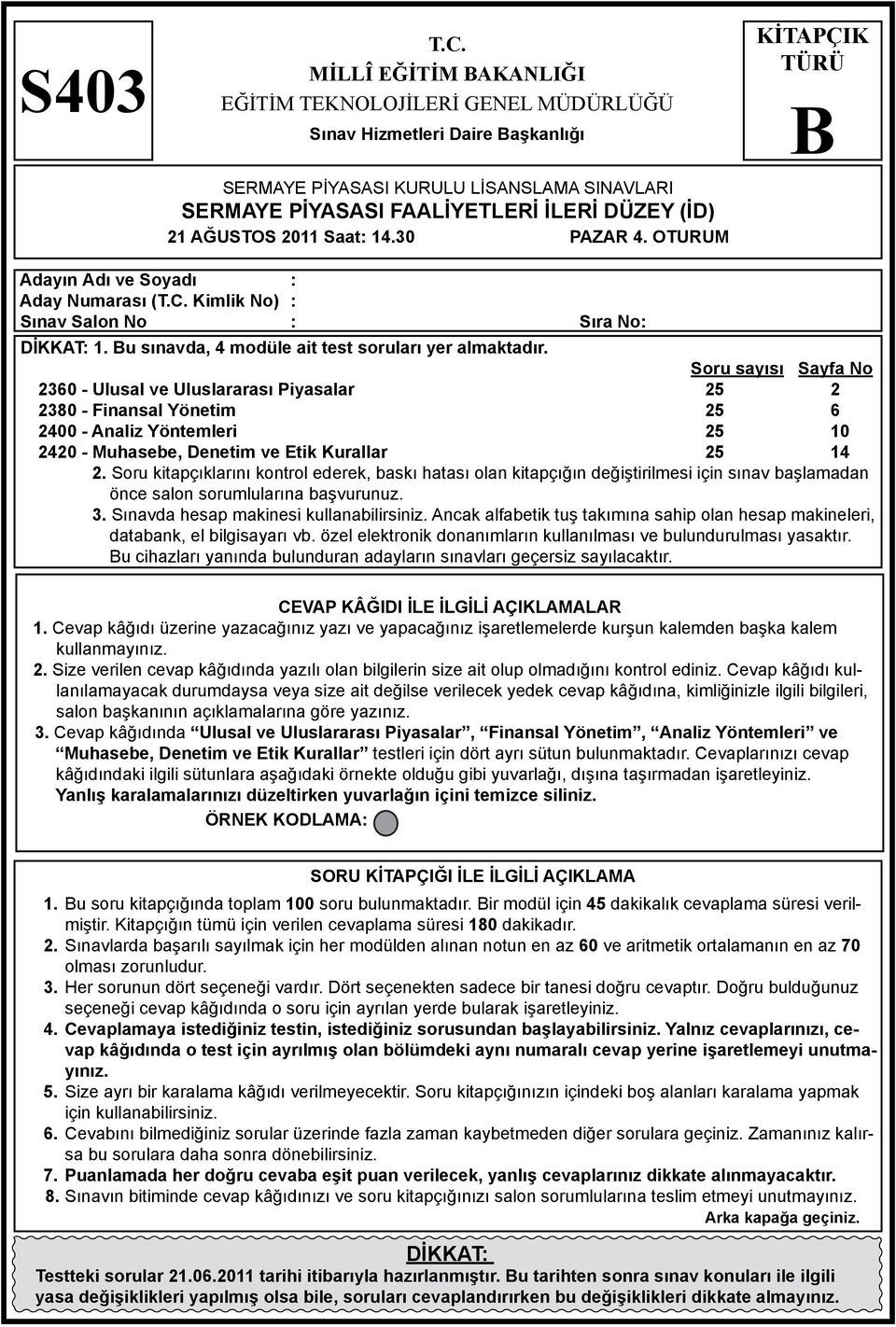 Saat: 14.30 PAZAR 4. OTURUM KİTAPÇIK TÜRÜ Adayın Adı ve Soyadı : Aday Numarası (T.C. Kimlik No) : Sınav Salon No : Sıra No: DİKKAT: 1. u sınavda, 4 modüle ait test soruları yer almaktadır.