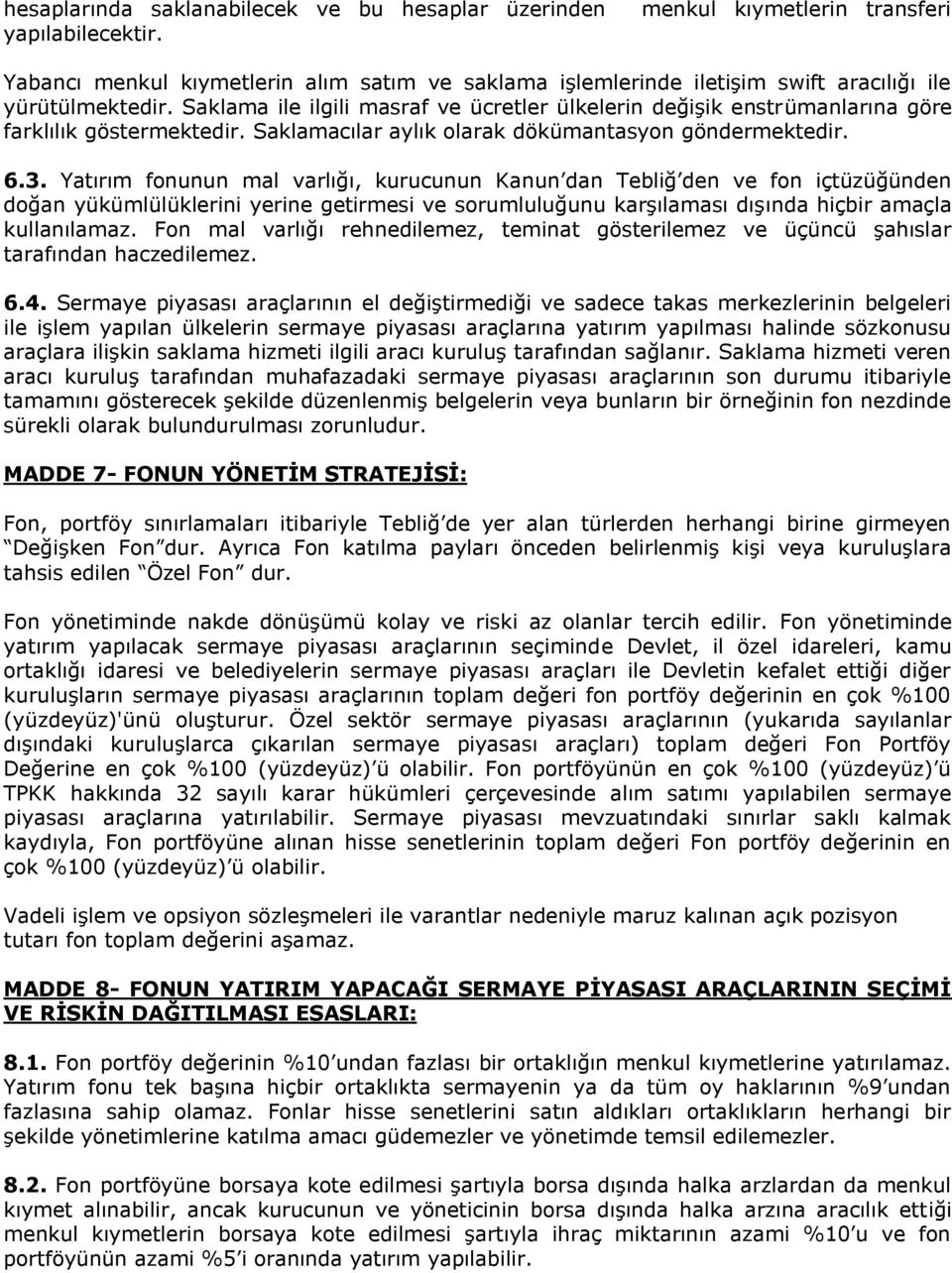 Saklama ile ilgili masraf ve ücretler ülkelerin değişik enstrümanlarına göre farklılık göstermektedir. Saklamacılar aylık olarak dökümantasyon göndermektedir. 6.3.