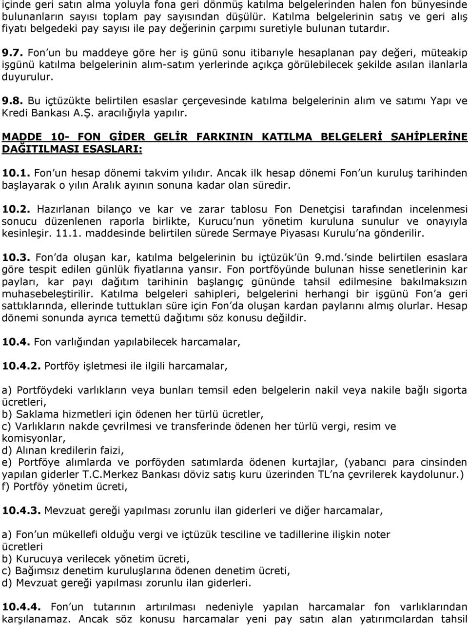 Fon un bu maddeye göre her iş günü sonu itibarıyle hesaplanan pay değeri, müteakip işgünü katılma belgelerinin alım-satım yerlerinde açıkça görülebilecek şekilde asılan ilanlarla duyurulur. 9.8.