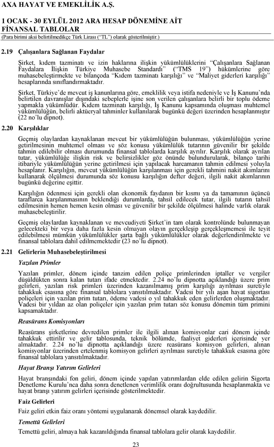 Şirket, Türkiye de mevcut iş kanunlarına göre, emeklilik veya istifa nedeniyle ve İş Kanunu nda belirtilen davranışlar dışındaki sebeplerle işine son verilen çalışanlara belirli bir toplu ödeme