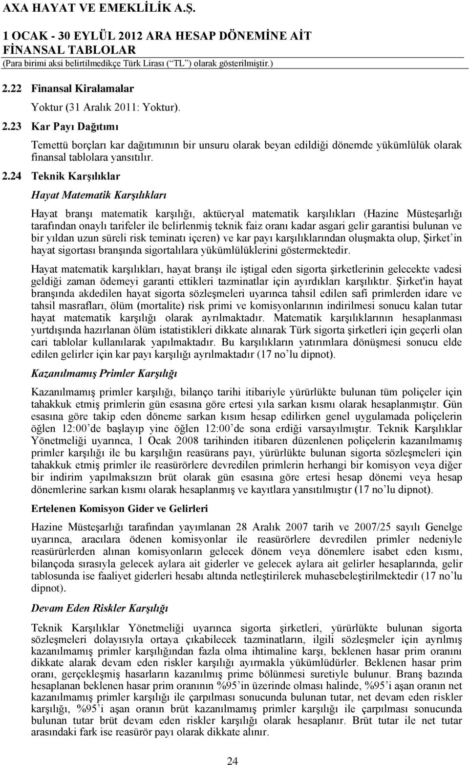 oranı kadar asgari gelir garantisi bulunan ve bir yıldan uzun süreli risk teminatı içeren) ve kar payı karşılıklarından oluşmakta olup, Şirket in hayat sigortası branşında sigortalılara