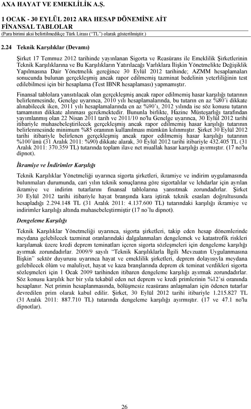 edilebilmesi için bir hesaplama (Test IBNR hesaplaması) yapmamıştır.