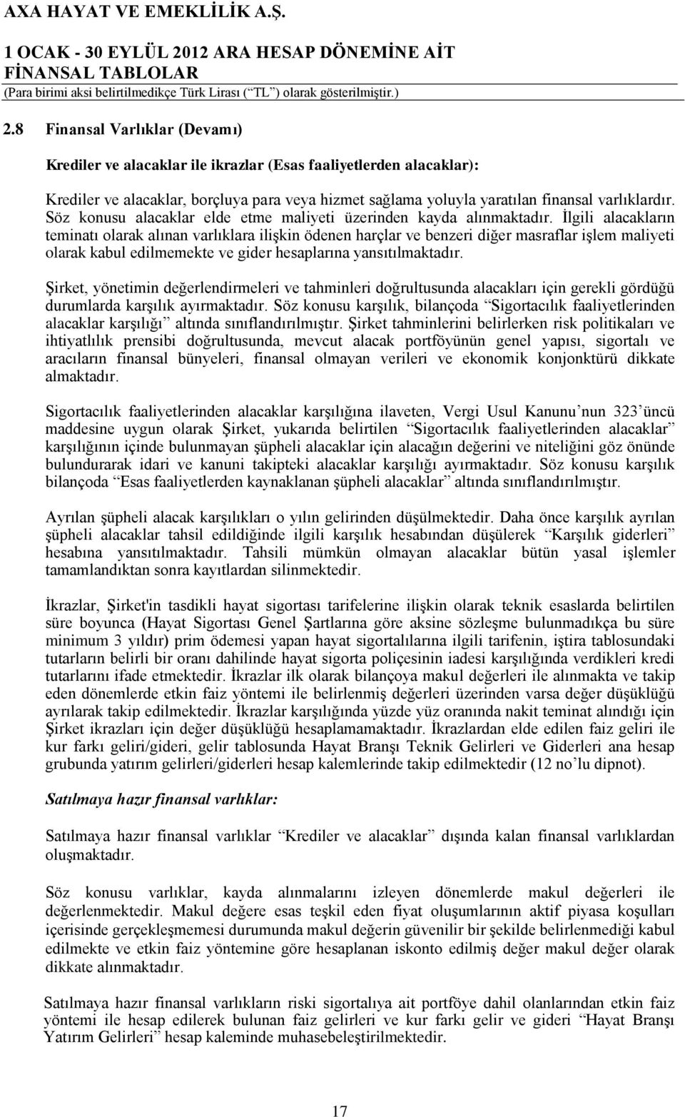 İlgili alacakların teminatı olarak alınan varlıklara ilişkin ödenen harçlar ve benzeri diğer masraflar işlem maliyeti olarak kabul edilmemekte ve gider hesaplarına yansıtılmaktadır.