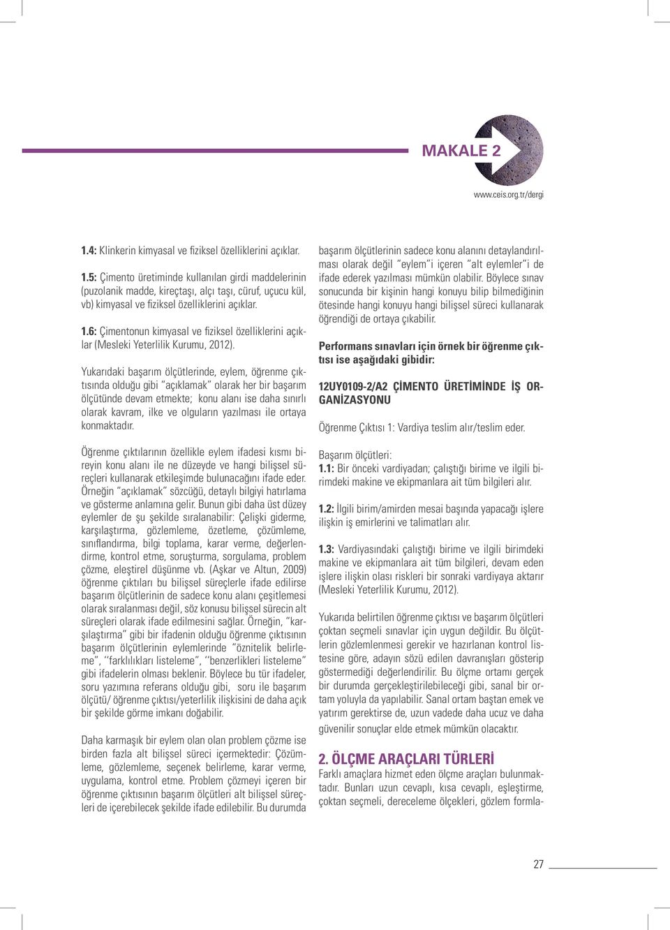 Yukarıdaki başarım ölçütlerinde, eylem, öğrenme çıktısında olduğu gibi açıklamak olarak her bir başarım ölçütünde devam etmekte; konu alanı ise daha sınırlı olarak kavram, ilke ve olguların yazılması