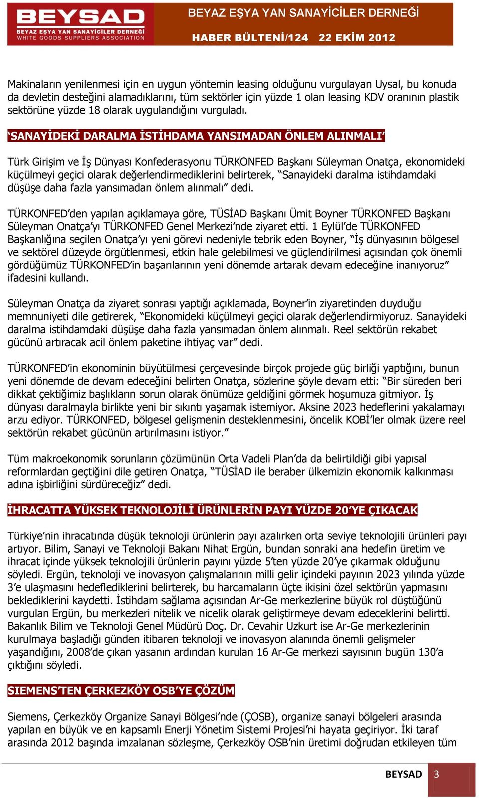 SANAYİDEKİ DARALMA İSTİHDAMA YANSIMADAN ÖNLEM ALINMALI Türk Girişim ve İş Dünyası Konfederasyonu TÜRKONFED Başkanı Süleyman Onatça, ekonomideki küçülmeyi geçici olarak değerlendirmediklerini