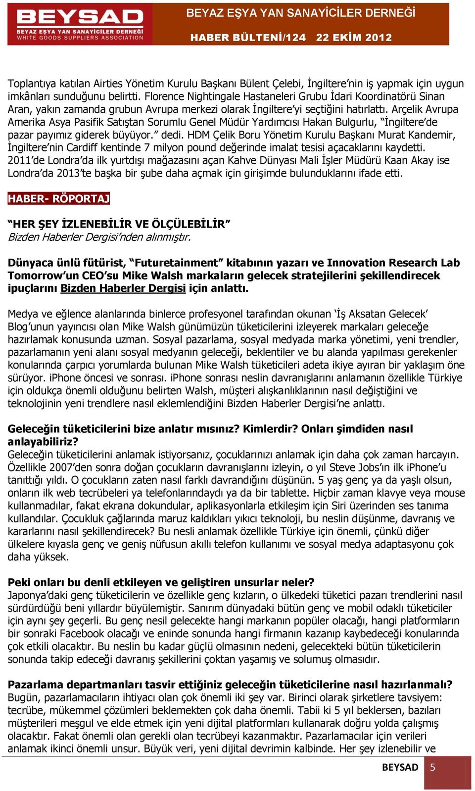 Arçelik Avrupa Amerika Asya Pasifik Satıştan Sorumlu Genel Müdür Yardımcısı Hakan Bulgurlu, İngiltere de pazar payımız giderek büyüyor. dedi.