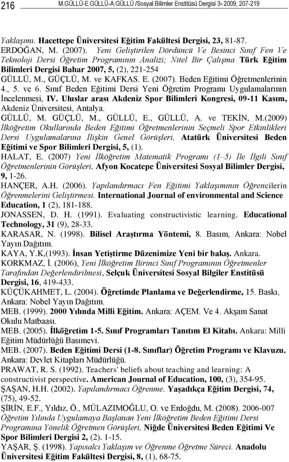 ve KAFKAS. E. (2007). Beden Eğitimi Öğretmenlerinin 4., 5. ve 6. Sınıf Beden Eğitimi Dersi Yeni Öğretim Programı Uygulamalarının İncelenmesi, IV.