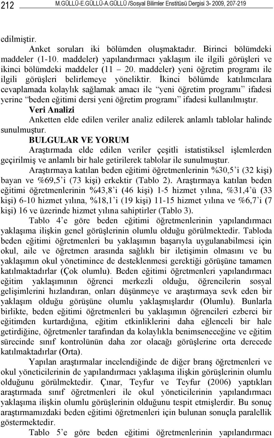 İkinci bölümde katılımcılara cevaplamada kolaylık sağlamak amacı ile yeni öğretim programı ifadesi yerine beden eğitimi dersi yeni öğretim programı ifadesi kullanılmıştır.