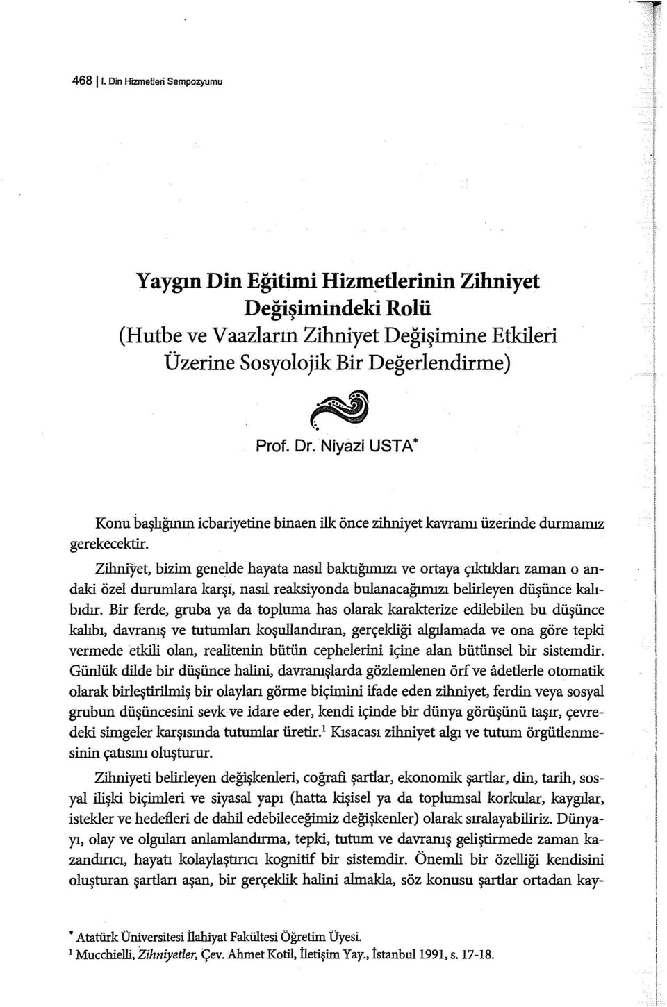 Zihniyet, bizim genelde hayata nasıl baktığıınızı ve ortaya çıktıkları zaman o andaki özel durumlara karşi, nasıl reaksiyonda bulanacağımızı belirleyen düşünce kahhıdır.