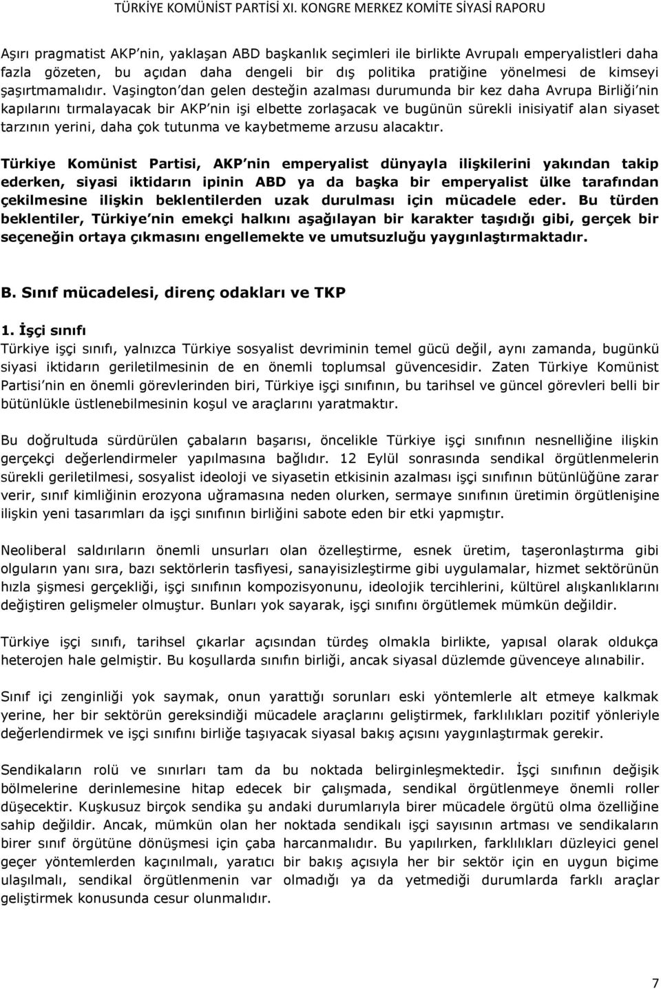 Vaşington dan gelen desteğin azalması durumunda bir kez daha Avrupa Birliği nin kapılarını tırmalayacak bir AKP nin işi elbette zorlaşacak ve bugünün sürekli inisiyatif alan siyaset tarzının yerini,