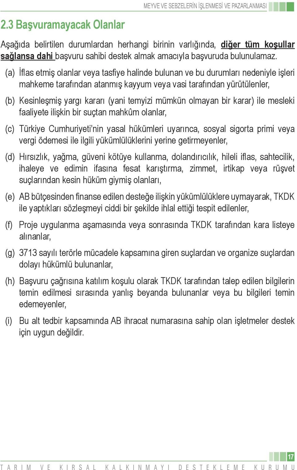 mümkün olmayan bir karar) ile mesleki faaliyete ilişkin bir suçtan mahkûm olanlar, (c) Türkiye Cumhuriyeti nin yasal hükümleri uyarınca, sosyal sigorta primi veya vergi ödemesi ile ilgili