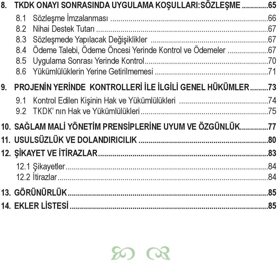 6 Yükümlülüklerin Yerine Getirilmemesi...71 9. PROJENİN YERİNDE KONTROLLERİ İLE İLGİLİ GENEL HÜKÜMLER...73 9.1 Kontrol Edilen Kişinin Hak ve Yükümlülükleri...74 9.