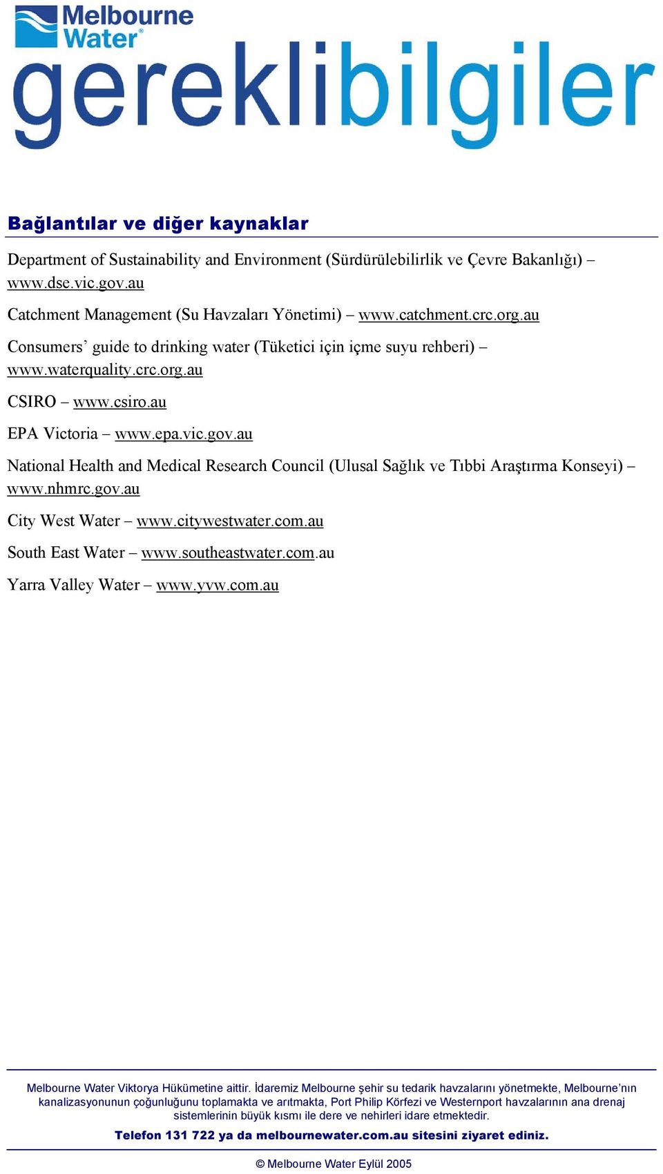 au Consumers guide to drinking water (Tüketici için içme suyu rehberi) www.waterquality.crc.org.au CSIRO www.csiro.au EPA Victoria www.epa.vic.