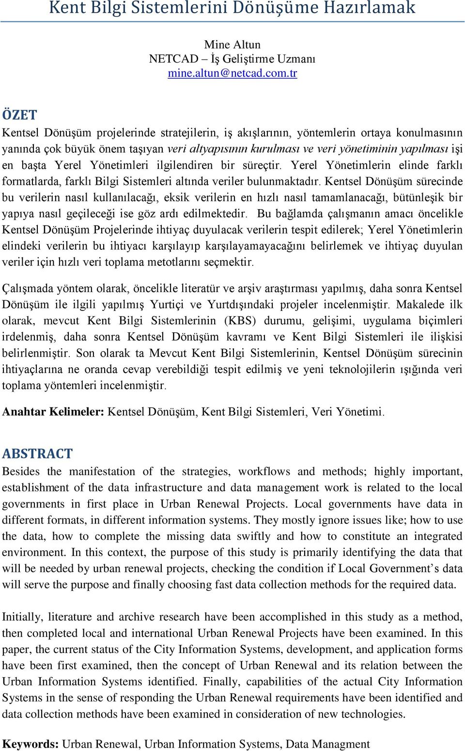 başta Yerel Yönetimleri ilgilendiren bir süreçtir. Yerel Yönetimlerin elinde farklı formatlarda, farklı Bilgi altında veriler bulunmaktadır.