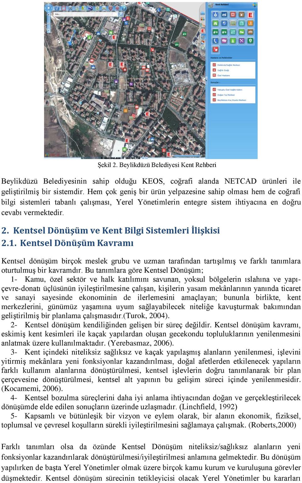 Kentsel Dönüşüm ve Kent Bilgi İlişkisi 2.1. Kentsel Dönüşüm Kavramı Kentsel dönüşüm birçok meslek grubu ve uzman tarafından tartışılmış ve farklı tanımlara oturtulmuş bir kavramdır.