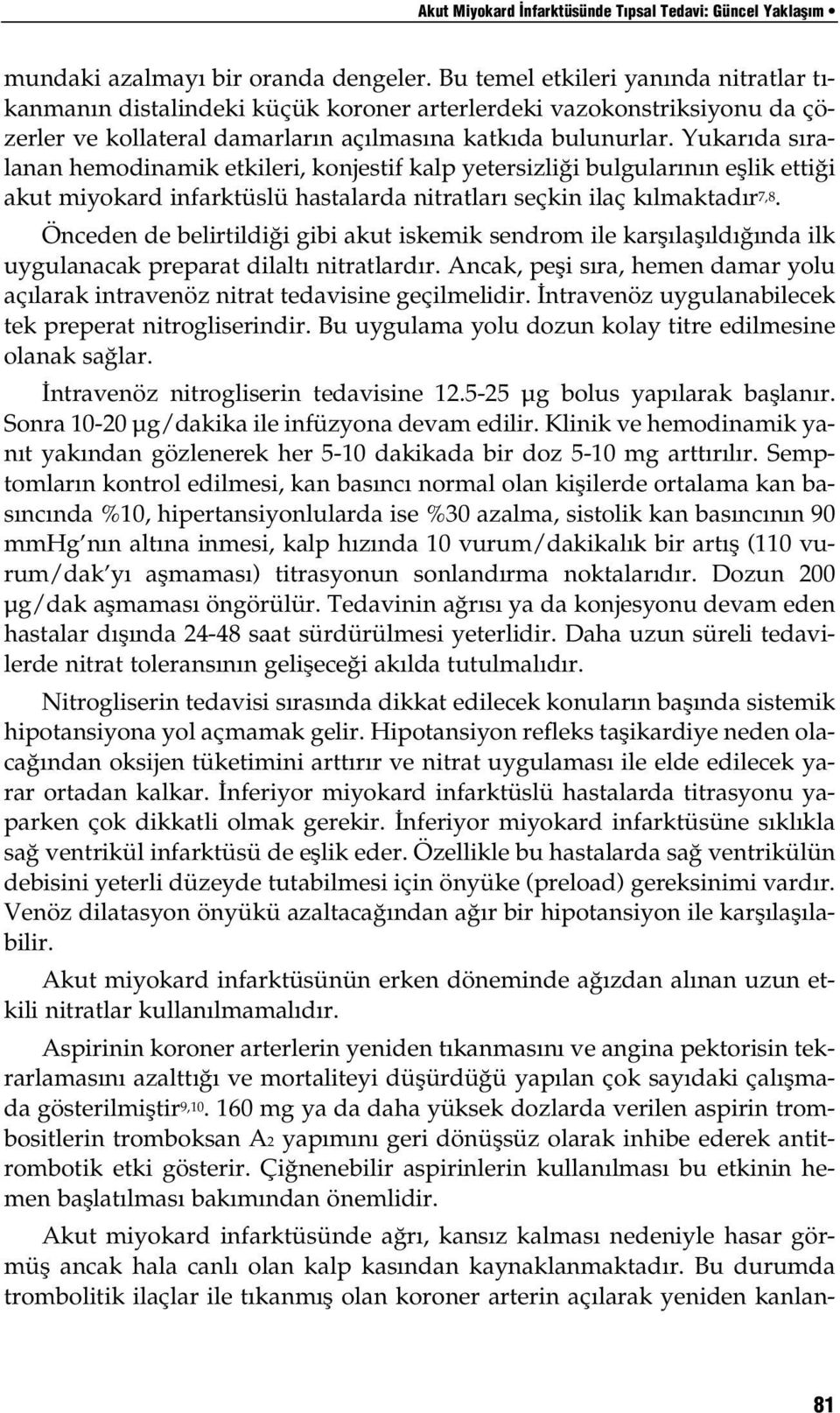 Yukarıda sıralanan hemodinamik etkileri, konjestif kalp yetersizliği bulgularının eşlik ettiği akut miyokard infarktüslü hastalarda nitratları seçkin ilaç kılmaktadır 7,8.