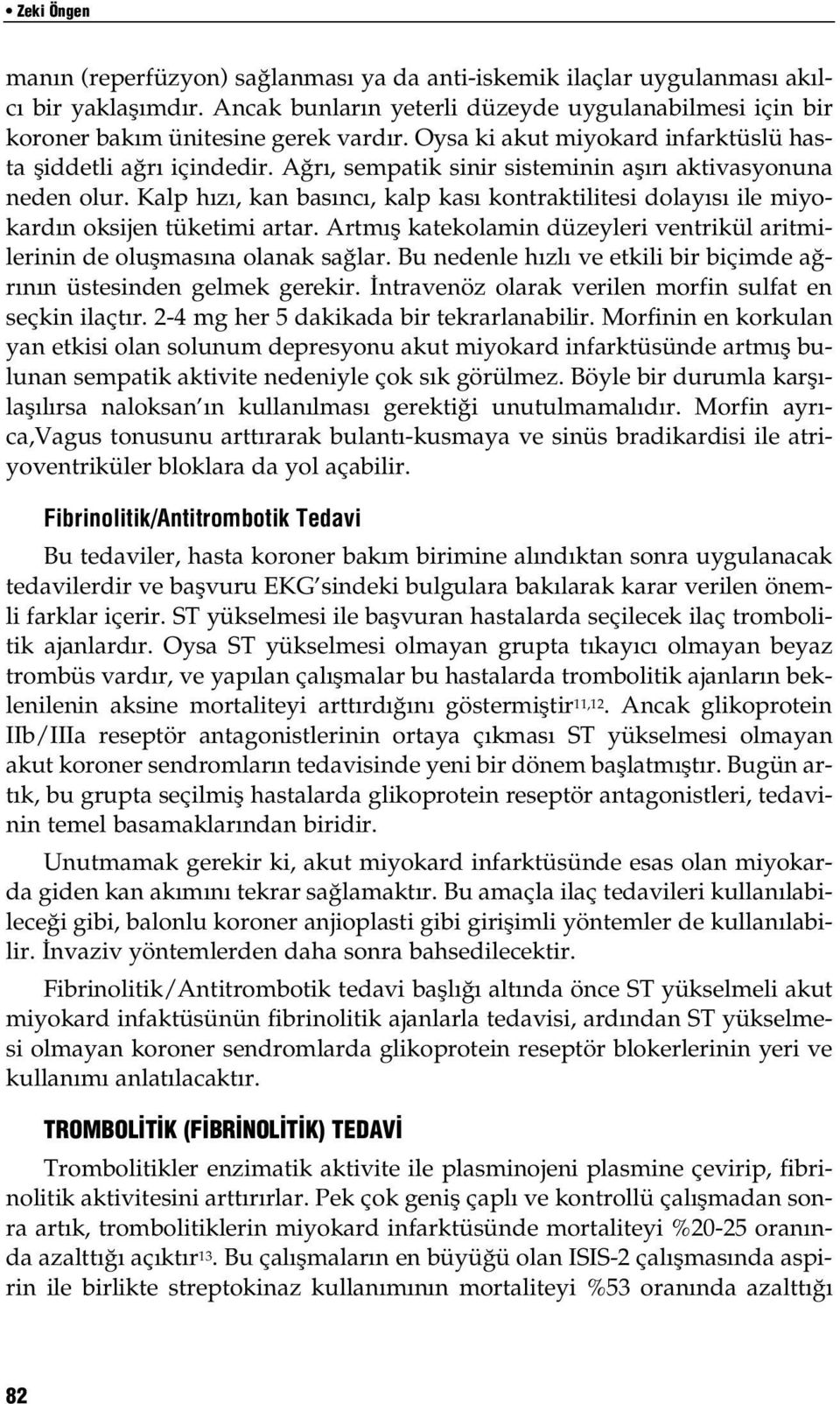 Kalp hızı, kan basıncı, kalp kası kontraktilitesi dolayısı ile miyokardın oksijen tüketimi artar. Artmış katekolamin düzeyleri ventrikül aritmilerinin de oluşmasına olanak sağlar.