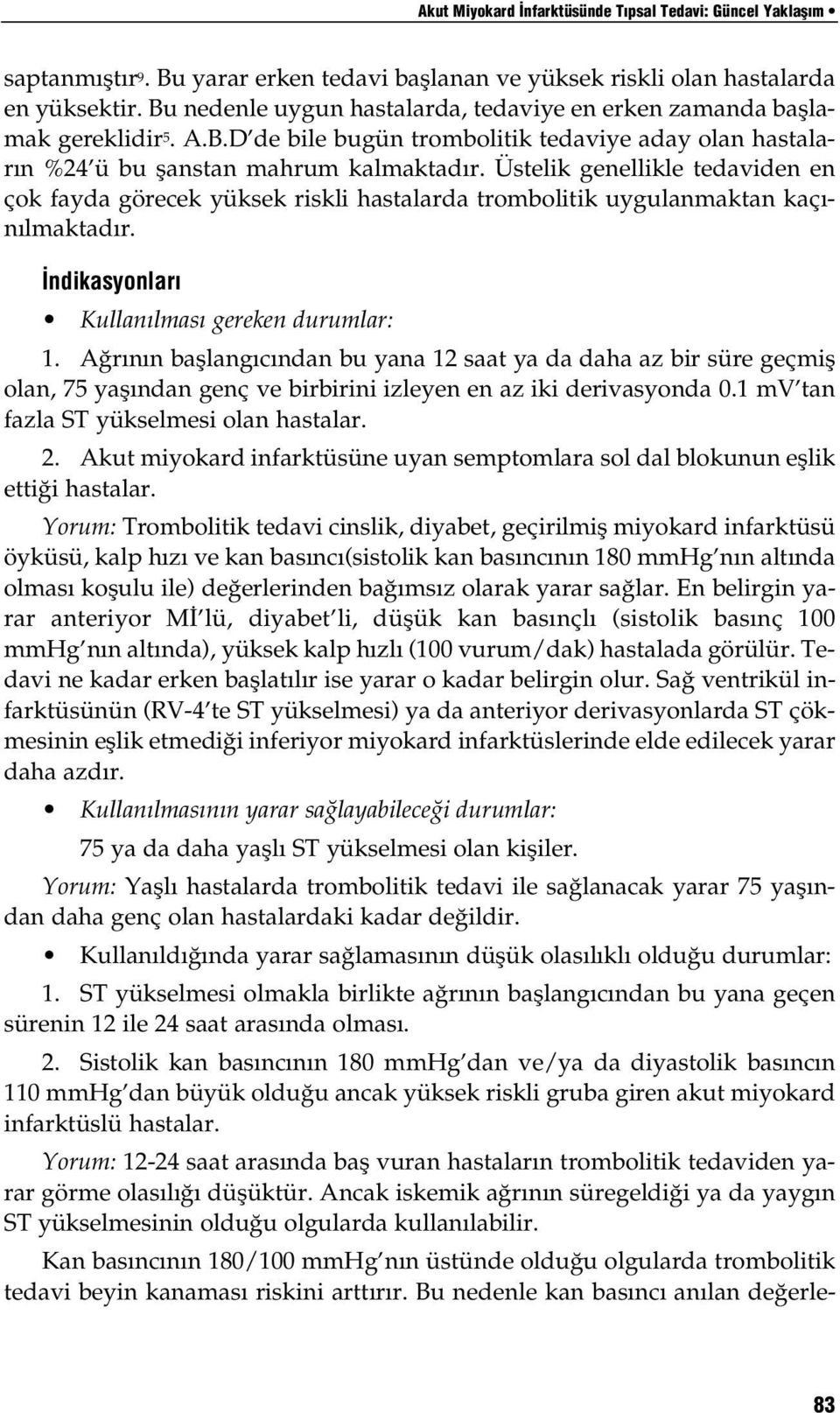 Üstelik genellikle tedaviden en çok fayda görecek yüksek riskli hastalarda trombolitik uygulanmaktan kaçınılmaktadır. ndikasyonlar Kullan lmas gereken durumlar: 1.