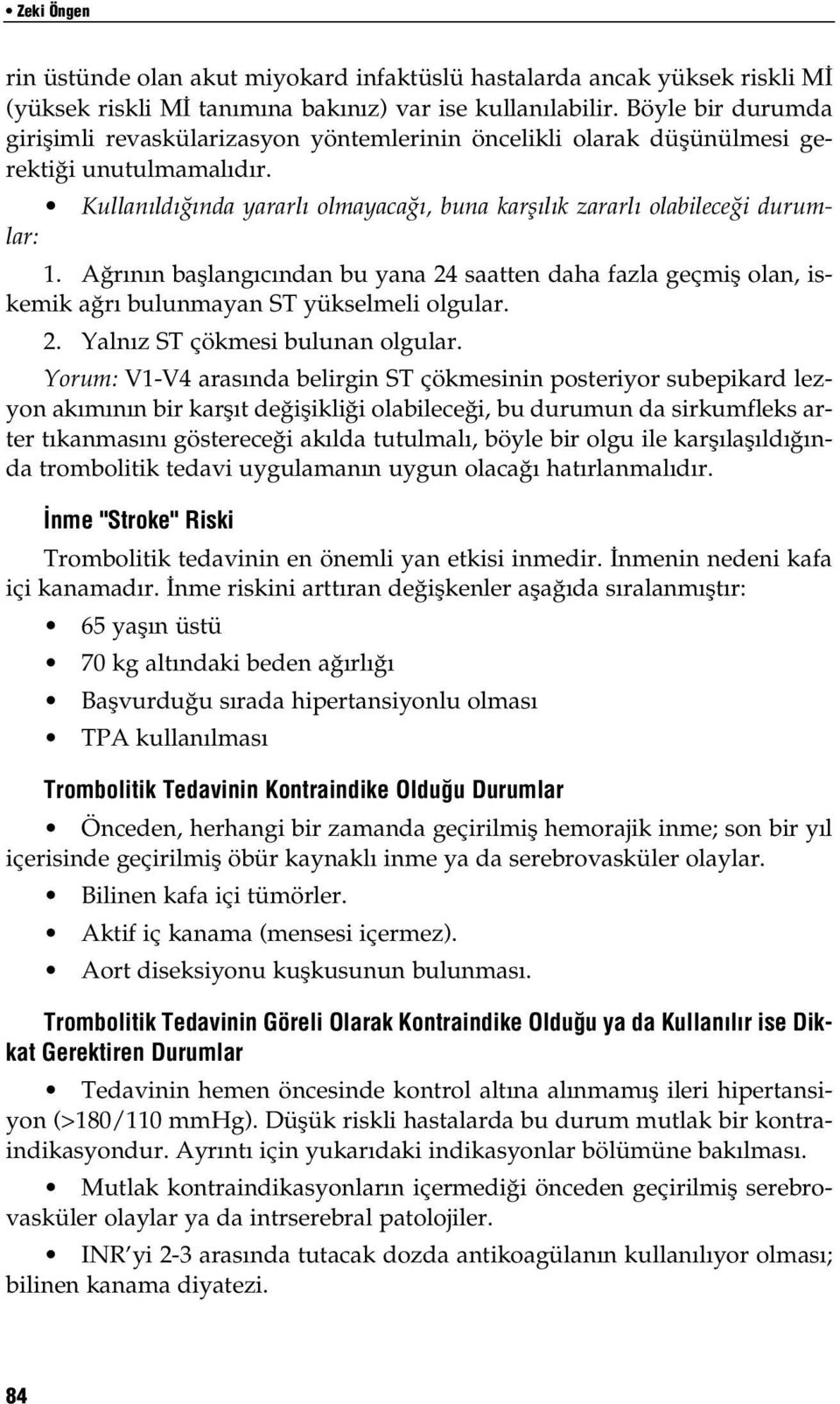 Ağrının başlangıcından bu yana 24 saatten daha fazla geçmiş olan, iskemik ağrı bulunmayan ST yükselmeli olgular. 2. Yalnız ST çökmesi bulunan olgular.