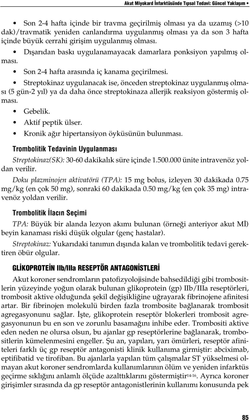 Streptokinaz uygulanacak ise, önceden streptokinaz uygulanmış olması (5 gün-2 yıl) ya da daha önce streptokinaza allerjik reaksiyon göstermiş olması. Gebelik. Aktif peptik ülser.