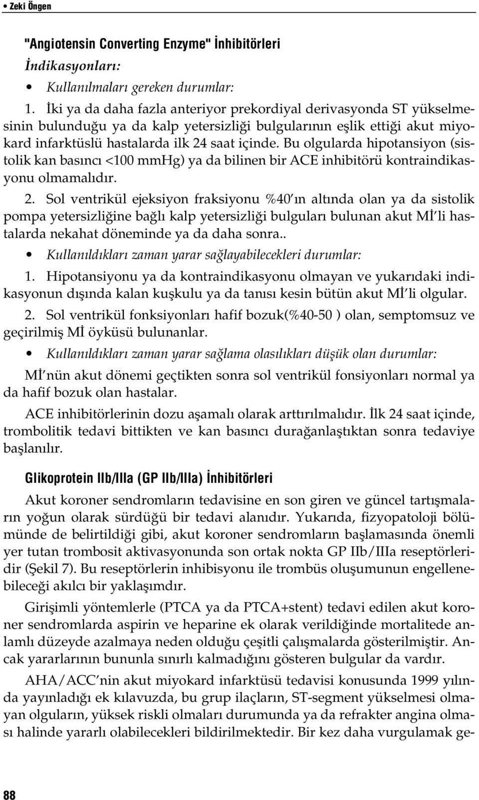 Bu olgularda hipotansiyon (sistolik kan basıncı <100 mmhg) ya da bilinen bir ACE inhibitörü kontraindikasyonu olmamalıdır. 2.