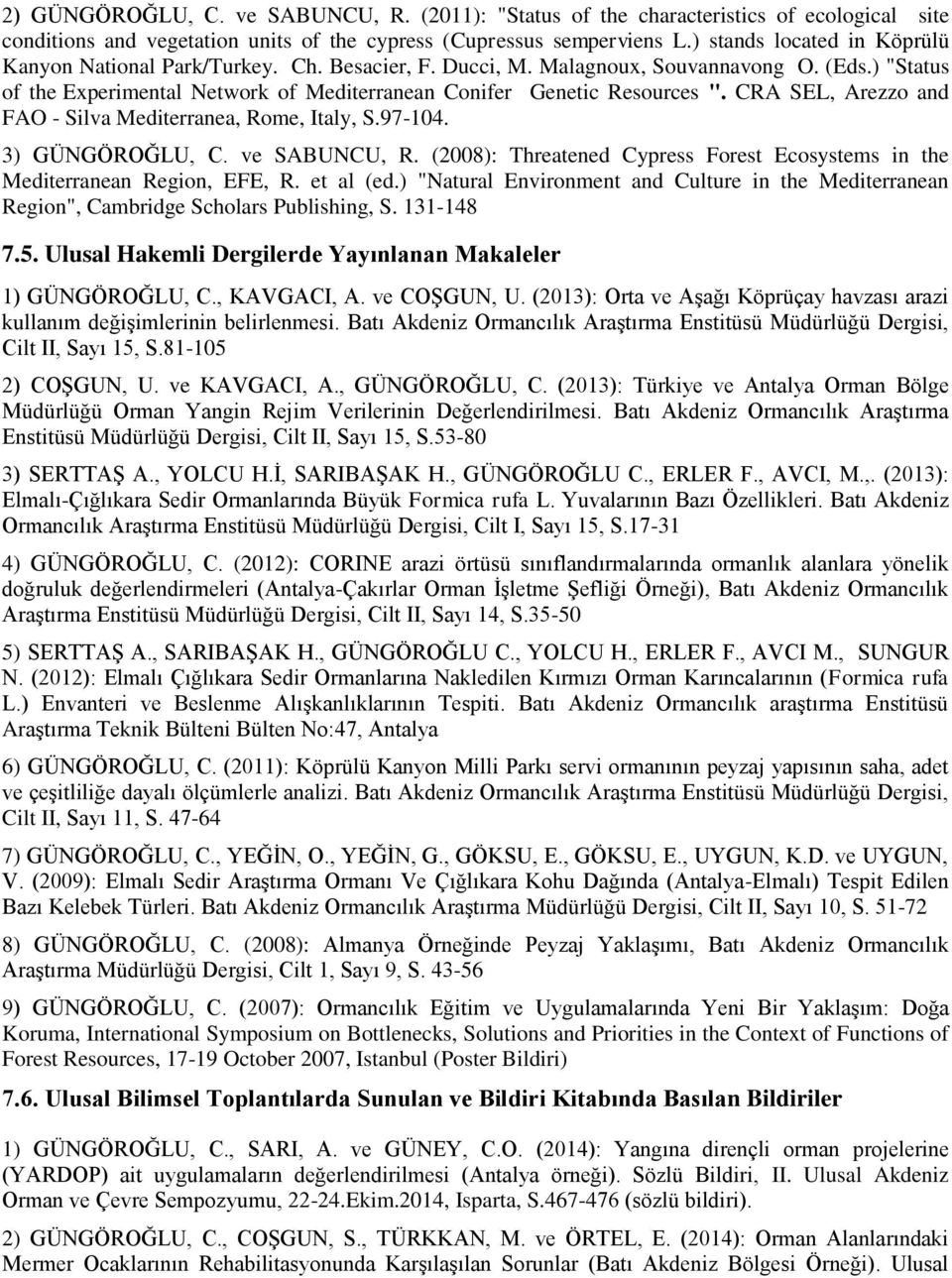 CRA SEL, Arezzo and FAO - Silva Mediterranea, Rome, Italy, S.97-104. 3) GÜNGÖROĞLU, C. ve SABUNCU, R. (2008): Threatened Cypress Forest Ecosystems in the Mediterranean Region, EFE, R. et al (ed.