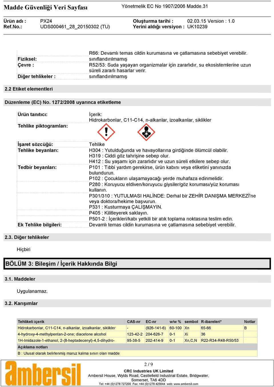 1272/2008 uyarınca etiketleme Ürün tanıtıcı: Tehlike piktogramları: İçerik: Hidrokarbonlar, C11-C14, n-alkanlar, izoalkanlar, siklikler İşaret sözcüğü: Tehlike beyanları: Tedbir beyanları: Ek Tehlike