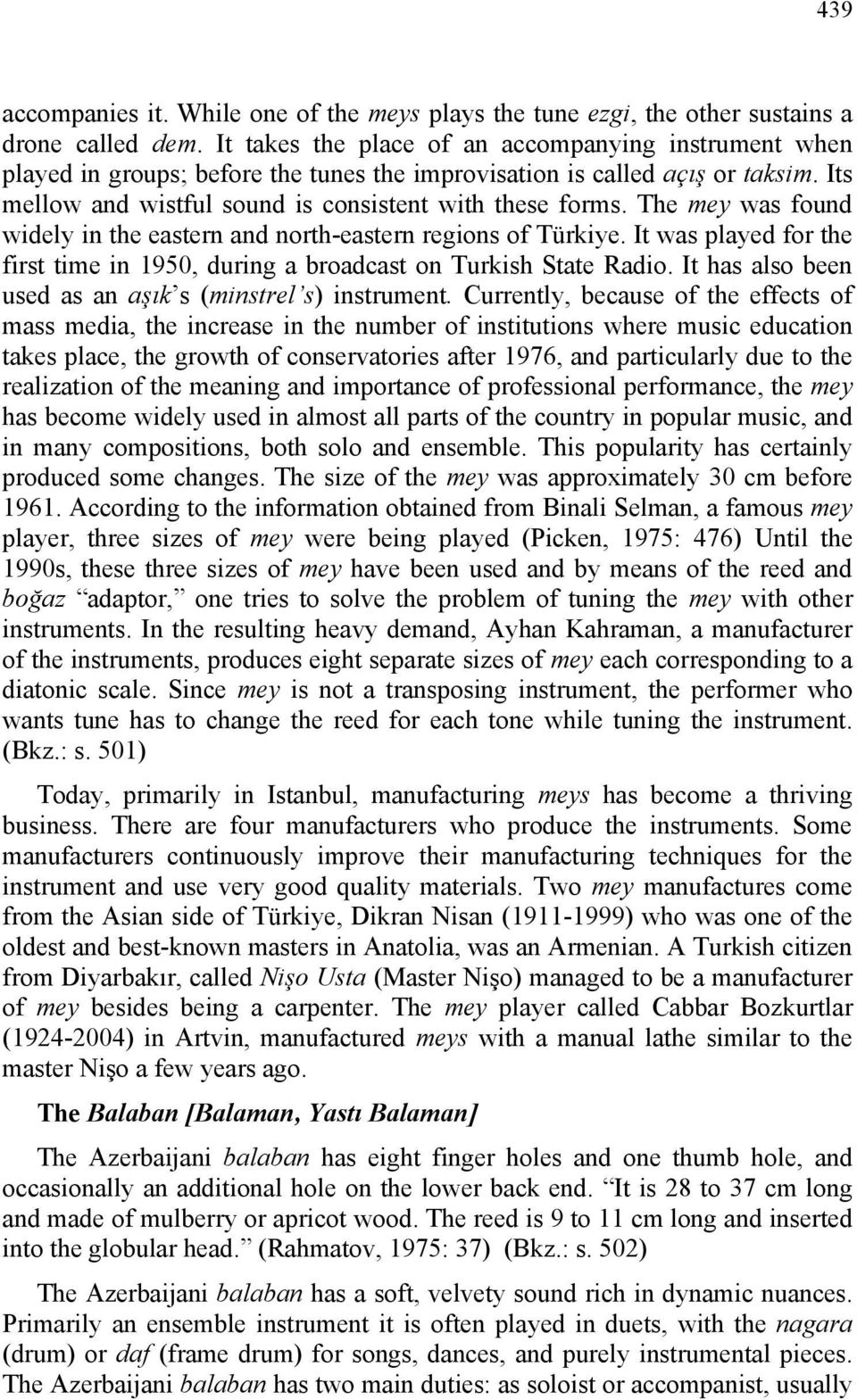 The mey was found widely in the eastern and north-eastern regions of Türkiye. It was played for the first time in 1950, during a broadcast on Turkish State Radio.