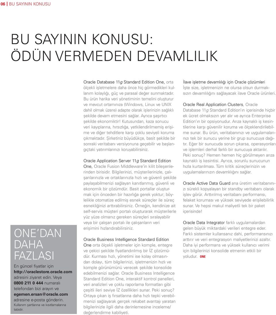 Oracle Database 11g Standard Edition One, orta ölçekli işletmelere daha önce hiç görmedikleri kullanım kolaylığı, güç ve parasal değer sunmaktadır.