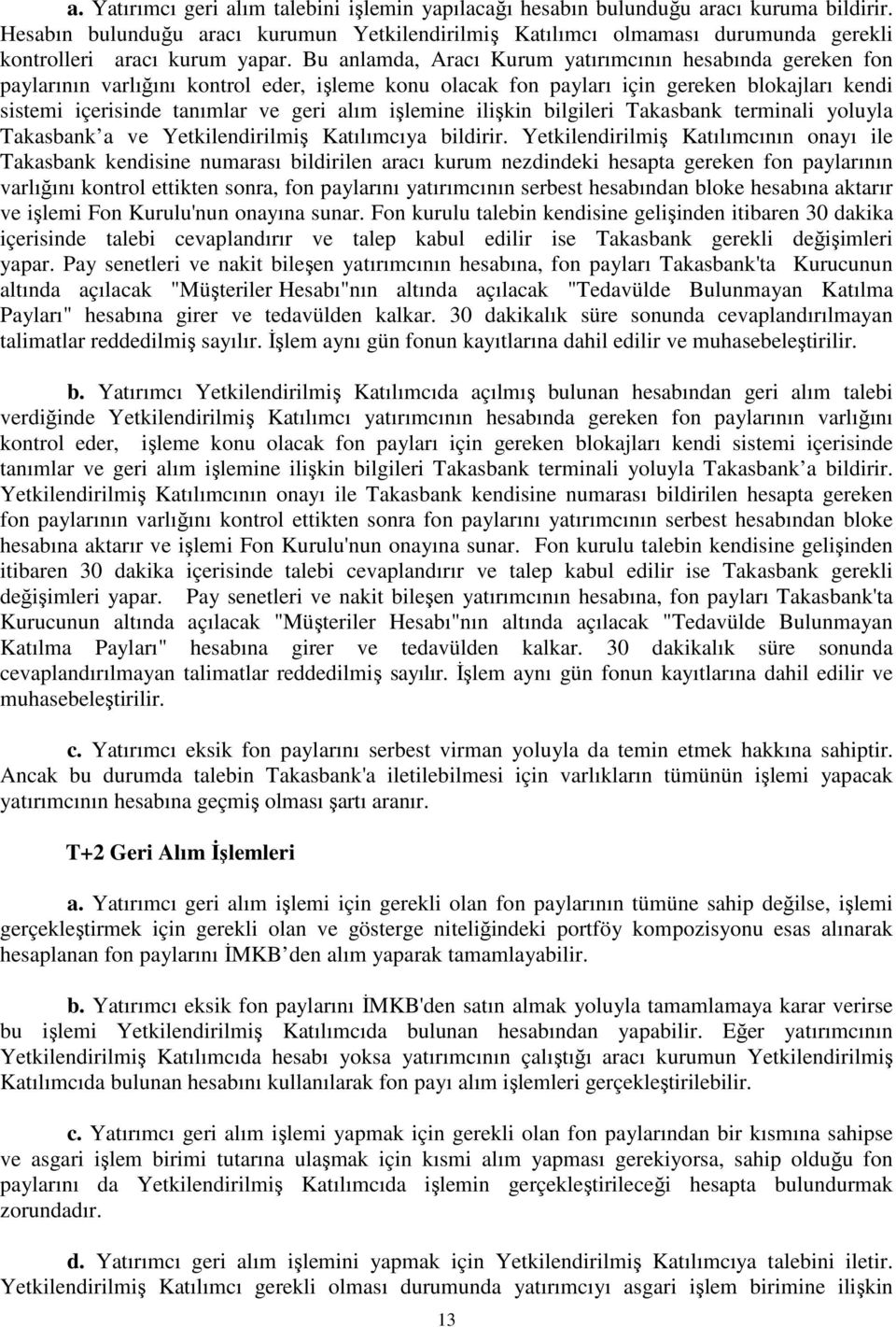 Bu anlamda, Aracı Kurum yatırımcının hesabında gereken fon paylarının varlığını kontrol eder, işleme konu olacak fon payları için gereken blokajları kendi sistemi içerisinde tanımlar ve geri alım