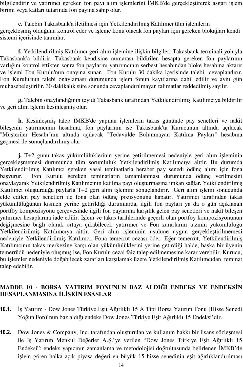 tanımlar. f. Yetkilendirilmiş Katılımcı geri alım işlemine ilişkin bilgileri Takasbank terminali yoluyla Takasbank'a bildirir.