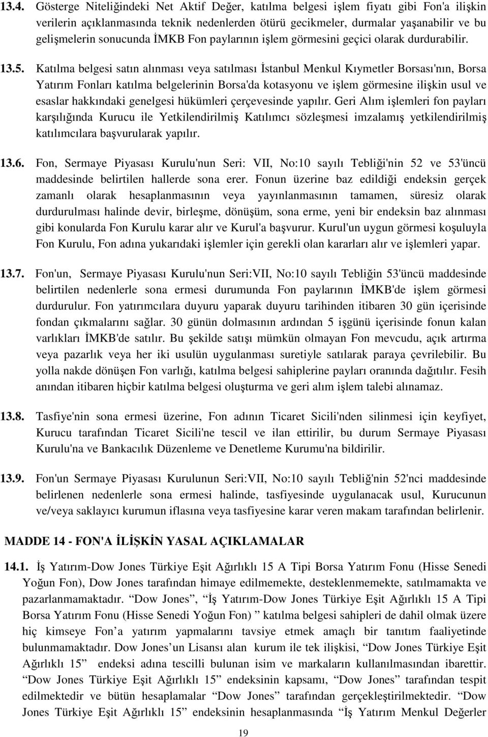 Katılma belgesi satın alınması veya satılması İstanbul Menkul Kıymetler Borsası'nın, Borsa Yatırım Fonları katılma belgelerinin Borsa'da kotasyonu ve işlem görmesine ilişkin usul ve esaslar