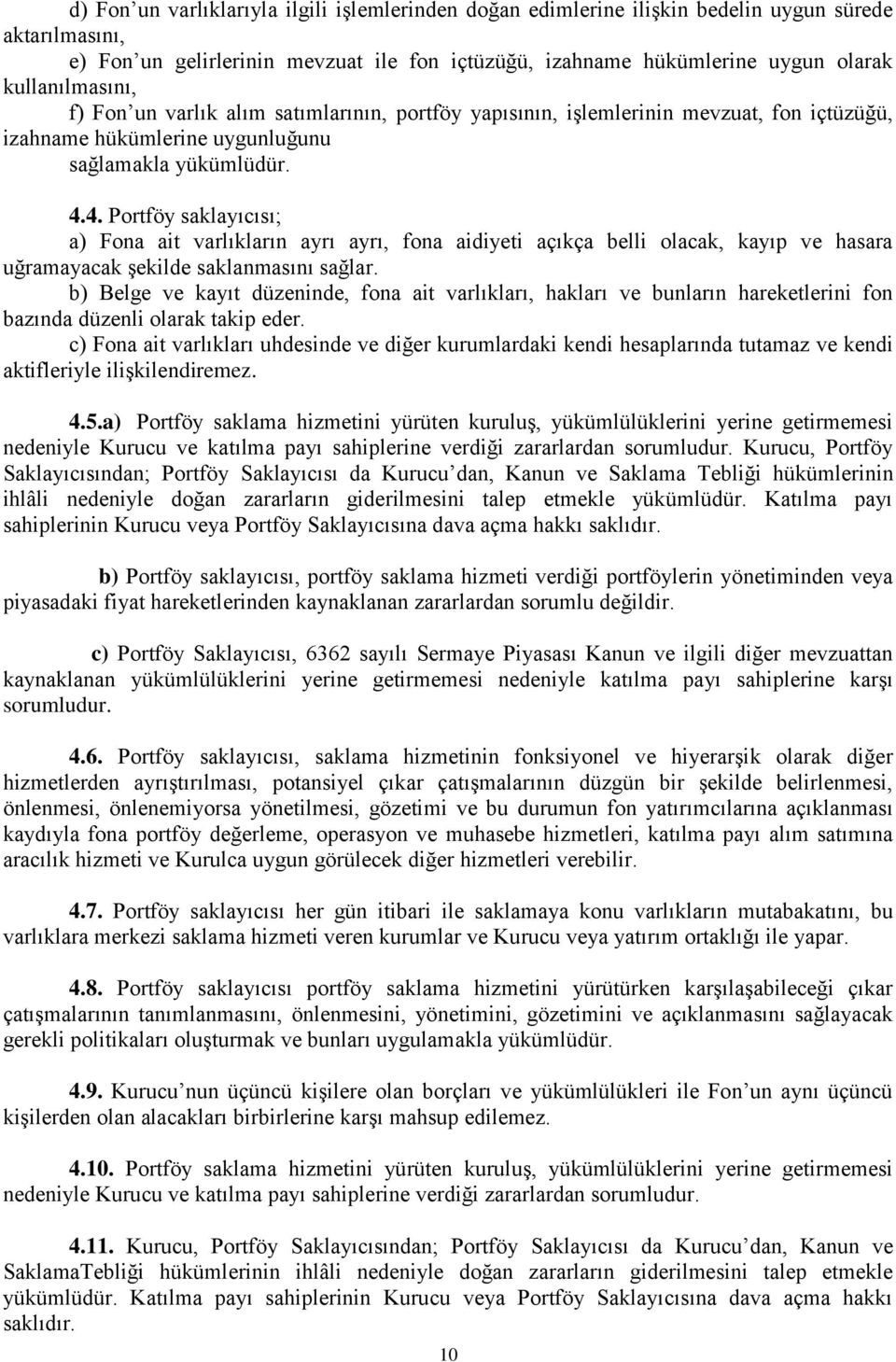 4. Portföy saklayıcısı; a) Fona ait varlıkların ayrı ayrı, fona aidiyeti açıkça belli olacak, kayıp ve hasara uğramayacak şekilde saklanmasını sağlar.