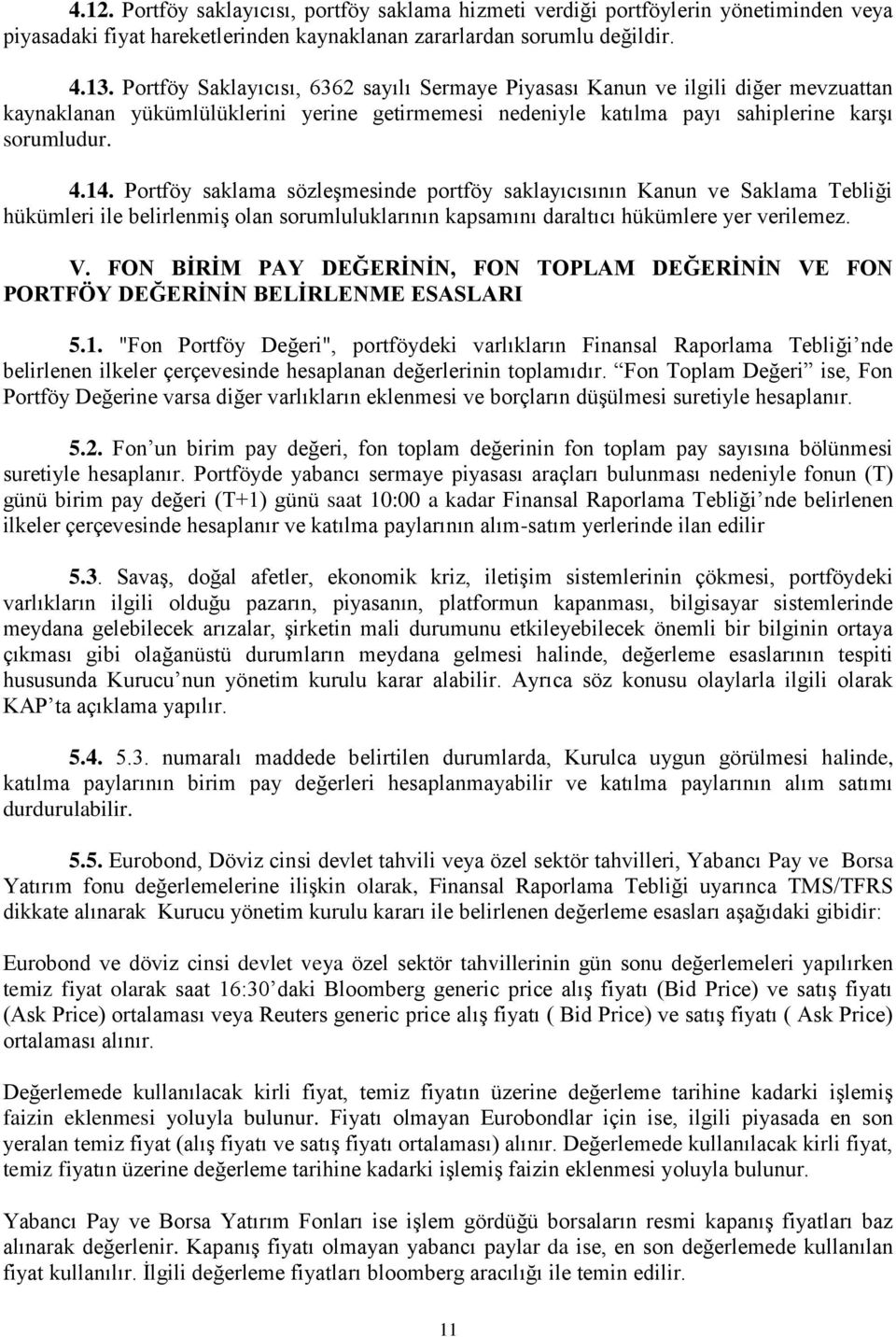 Portföy saklama sözleşmesinde portföy saklayıcısının Kanun ve Saklama Tebliği hükümleri ile belirlenmiş olan sorumluluklarının kapsamını daraltıcı hükümlere yer verilemez. V.