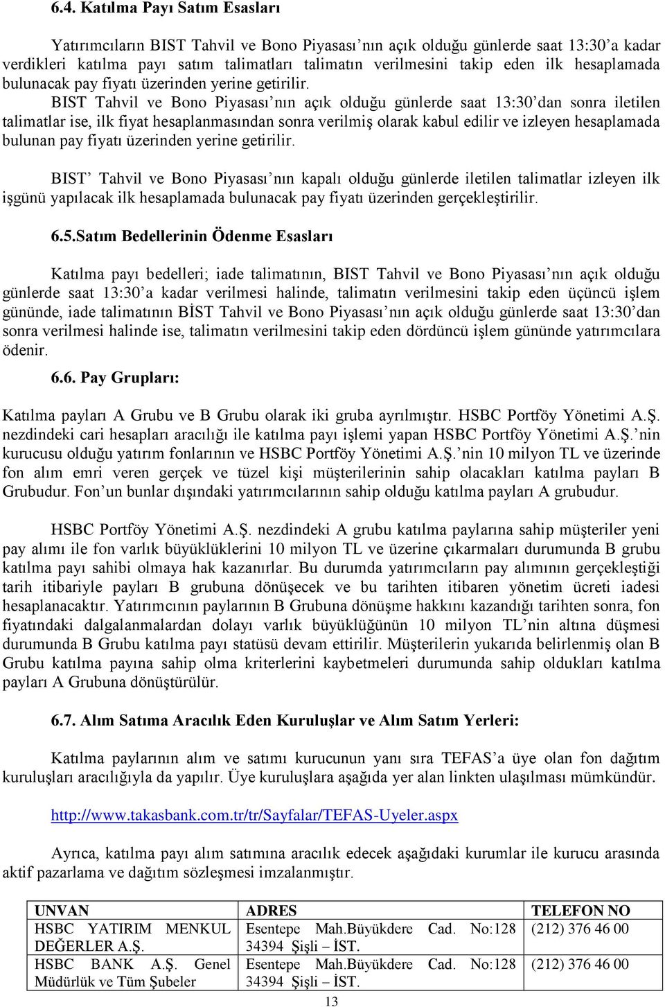 BIST Tahvil ve Bono Piyasası nın açık olduğu günlerde saat 13:30 dan sonra iletilen talimatlar ise, ilk fiyat hesaplanmasından sonra verilmiş olarak kabul edilir ve izleyen hesaplamada bulunan pay