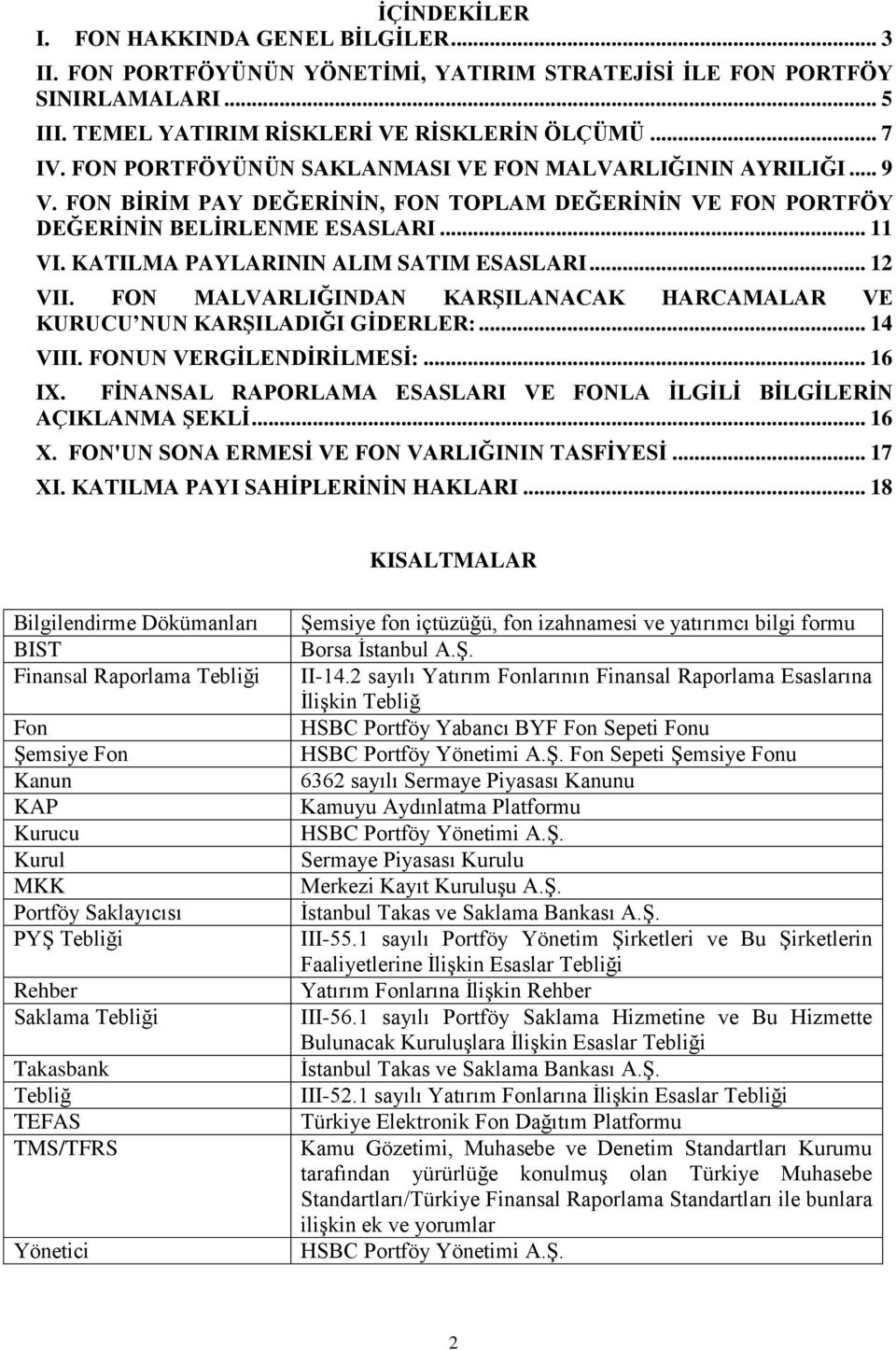 KATILMA PAYLARININ ALIM SATIM ESASLARI... 12 VII. FON MALVARLIĞINDAN KARŞILANACAK HARCAMALAR VE KURUCU NUN KARŞILADIĞI GİDERLER:... 14 VIII. FONUN VERGİLENDİRİLMESİ:... 16 IX.