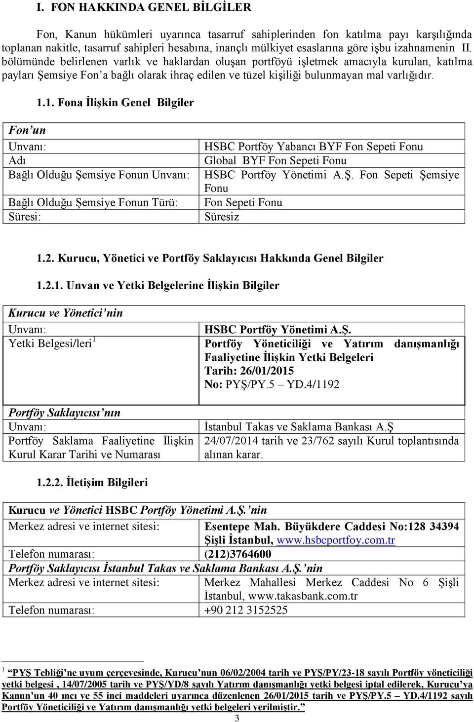 1.1. Fona İlişkin Genel Bilgiler Fon un Unvanı: Adı Bağlı Olduğu Şemsiye Fonun Unvanı: Bağlı Olduğu Şemsiye Fonun Türü: Süresi: HSBC Portföy Yabancı BYF Fon Sepeti Fonu Global BYF Fon Sepeti Fonu