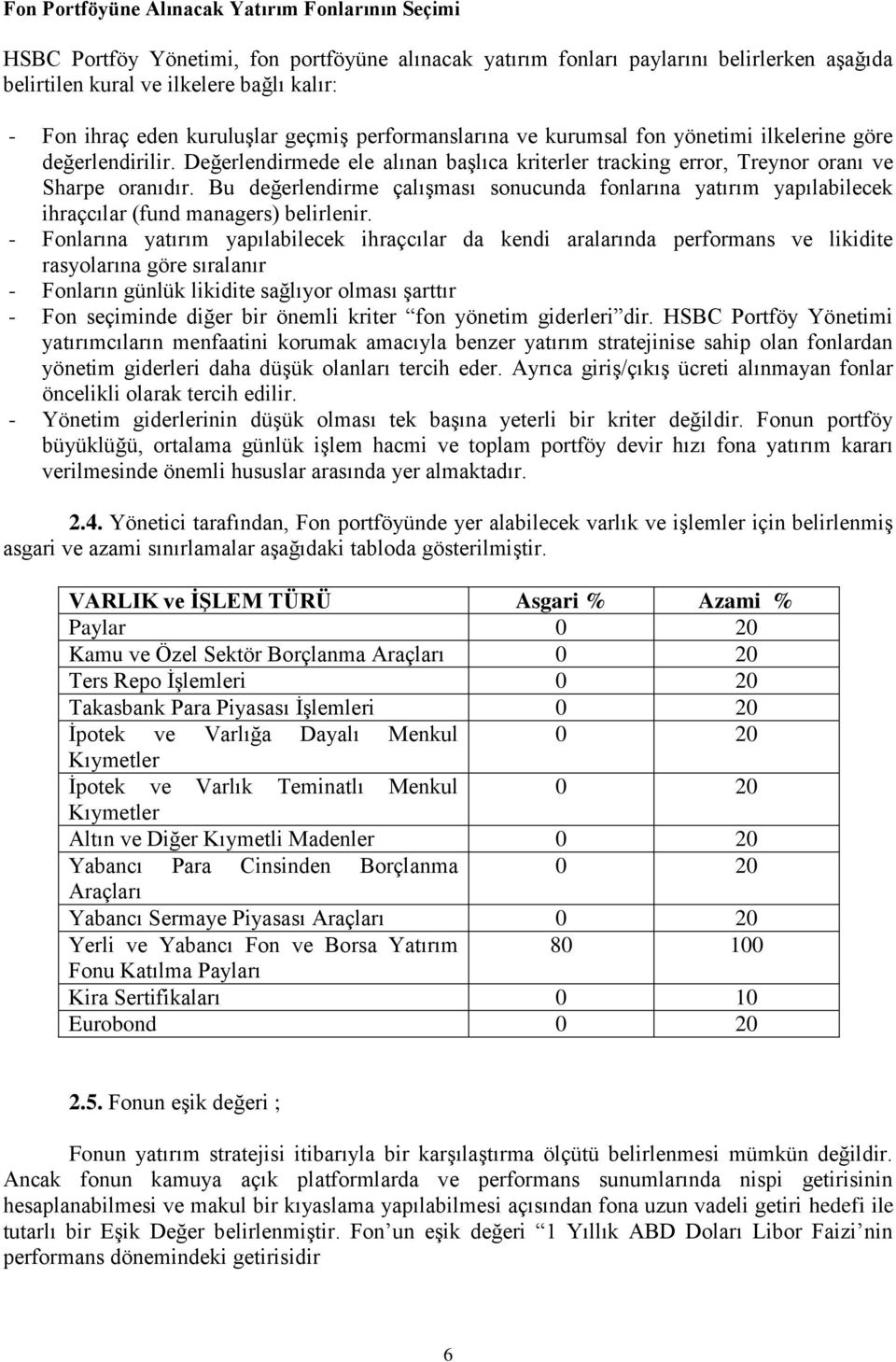 Bu değerlendirme çalışması sonucunda fonlarına yatırım yapılabilecek ihraçcılar (fund managers) belirlenir.