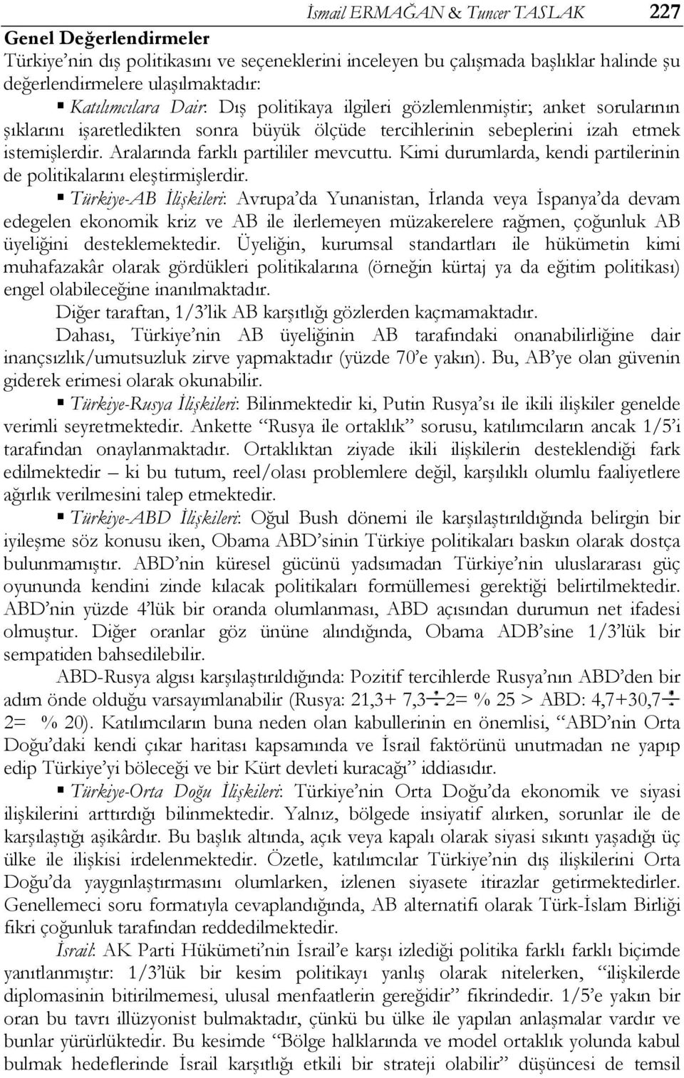 Kimi durumlarda, kendi partilerinin de politikalarını eleştirmişlerdir.