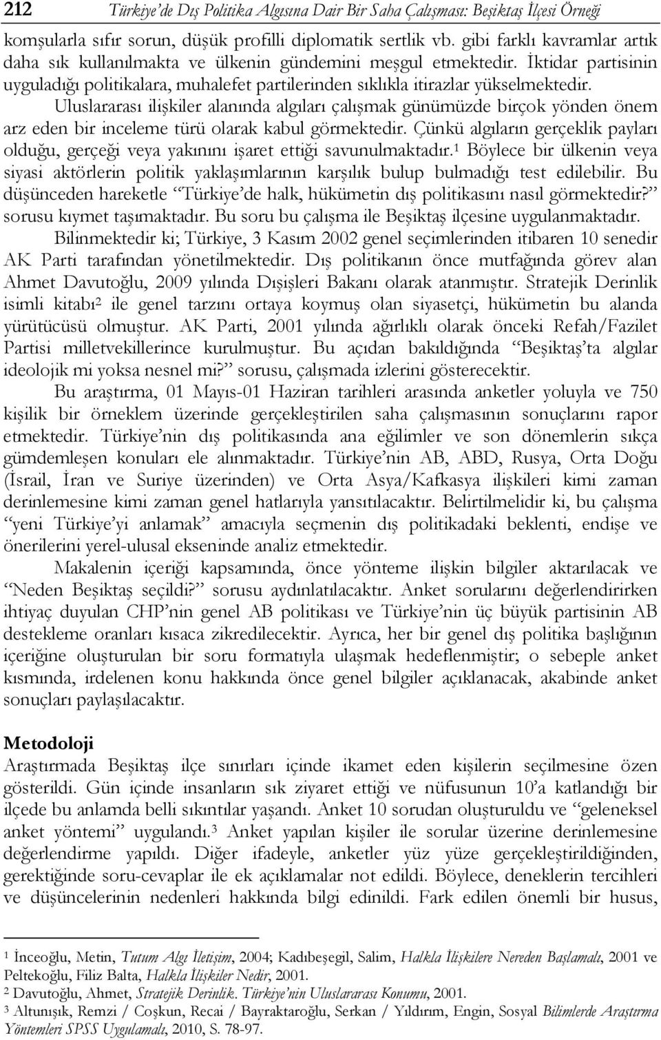 Uluslararası ilişkiler alanında algıları çalışmak günümüzde birçok yönden önem arz eden bir inceleme türü olarak kabul görmektedir.