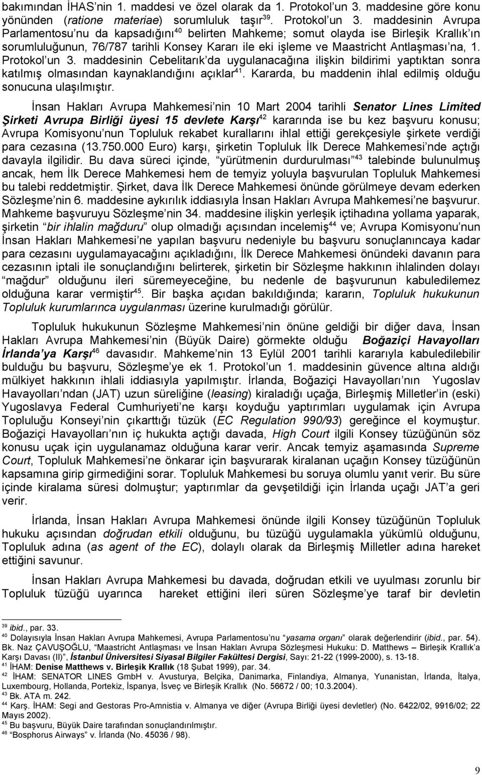 maddesinin Avrupa Parlamentosu nu da kapsadığını 40 belirten Mahkeme; somut olayda ise Birleşik Krallık ın sorumluluğunun, 76/787 tarihli Konsey Kararı ile eki işleme ve Maastricht Antlaşması na, 1.