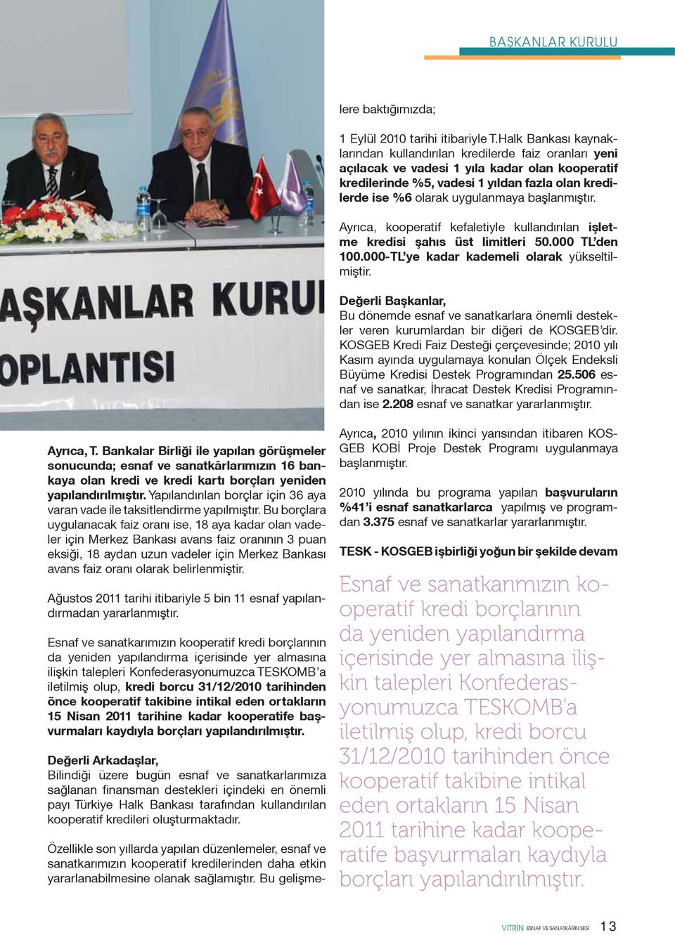 Halk Bankası kaynaklarından kullandırılan kredilerde faiz oranları yeni açılacak ve vadesi 1 yıla kadar olan kooperatif kredilerinde %5, vadesi 1 yıldan fazla olan kredilerde ise %6 olarak