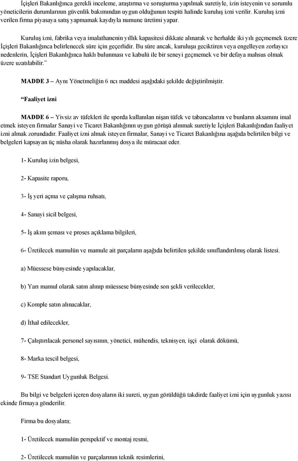 Kuruluş izni, fabrika veya imalathanenin yıllık kapasitesi dikkate alınarak ve herhalde iki yılı geçmemek üzere İçişleri Bakanlığınca belirlenecek süre için geçerlidir.