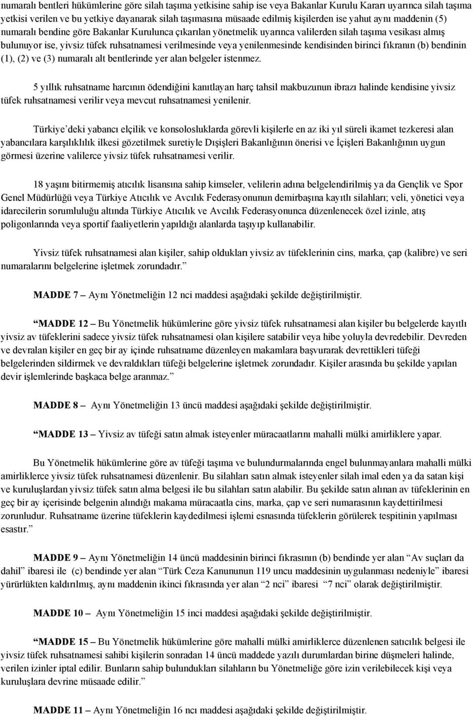 verilmesinde veya yenilenmesinde kendisinden birinci fıkranın (b) bendinin (1), (2) ve (3) numaralı alt bentlerinde yer alan belgeler istenmez.