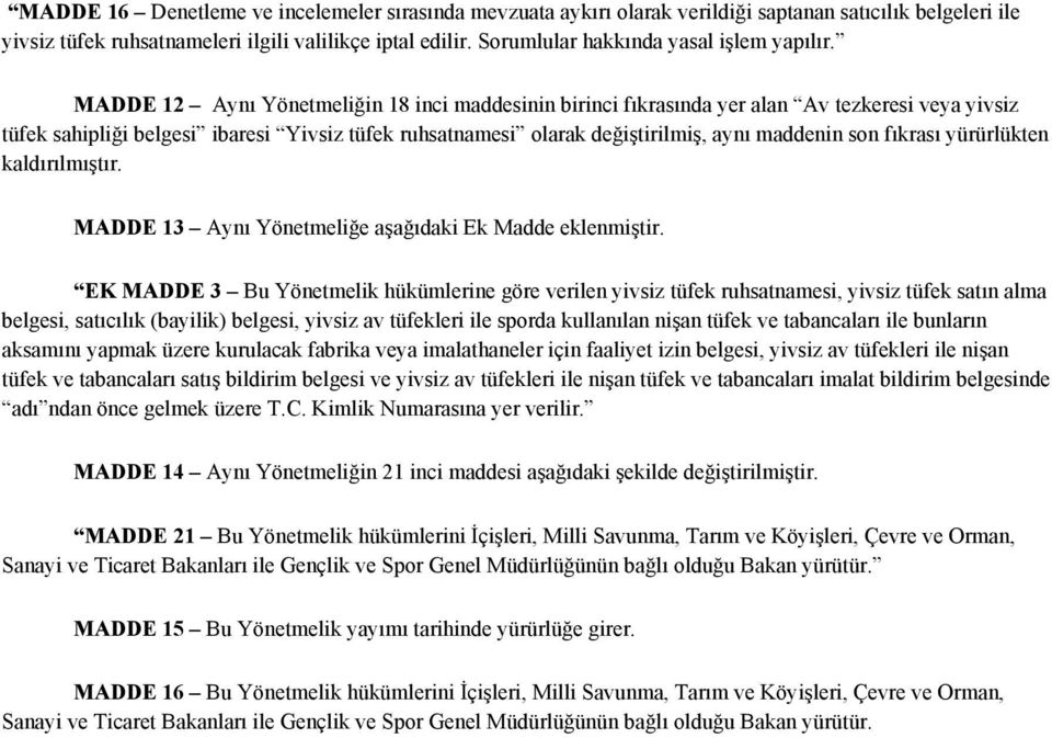 MADDE 12 Aynı Yönetmeliğin 18 inci maddesinin birinci fıkrasında yer alan Av tezkeresi veya yivsiz tüfek sahipliği belgesi ibaresi Yivsiz tüfek ruhsatnamesi olarak değiştirilmiş, aynı maddenin son